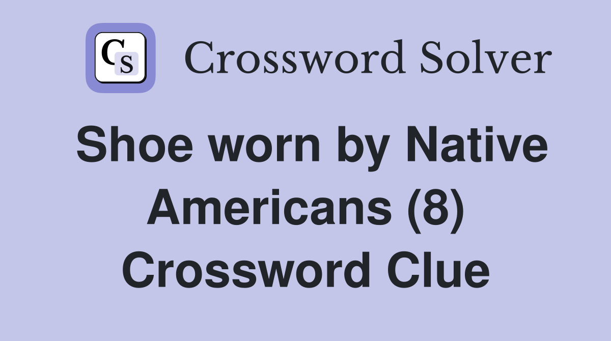 Shoe worn by Native Americans (8) Crossword Clue Answers Crossword Solver